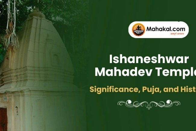 Ishaneshwar Mahadev Temple – Significance, Puja, and History
