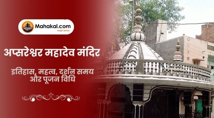 अप्सरेश्वर महादेव मंदिर: इतिहास, महत्व, दर्शन समय और पूजन विधि