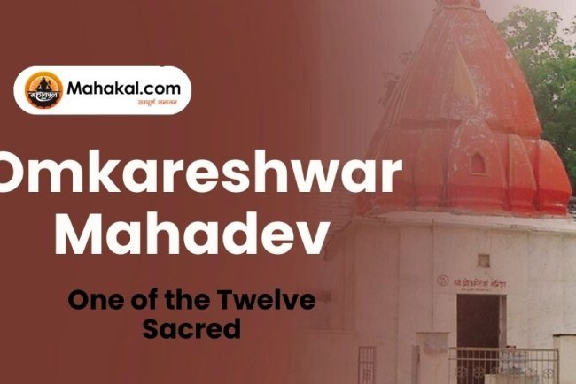 Omkareshwar Mahadev – One of the Twelve Sacred Jyotirlingas