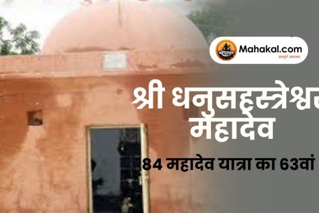 श्री धनुसहस्त्रेश्वर महादेव मंदिर – 84 महादेव यात्रा का 63वां धाम