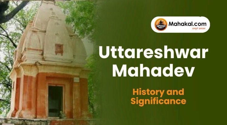 Uttareshwar Mahadev Ujjain – History and Significance