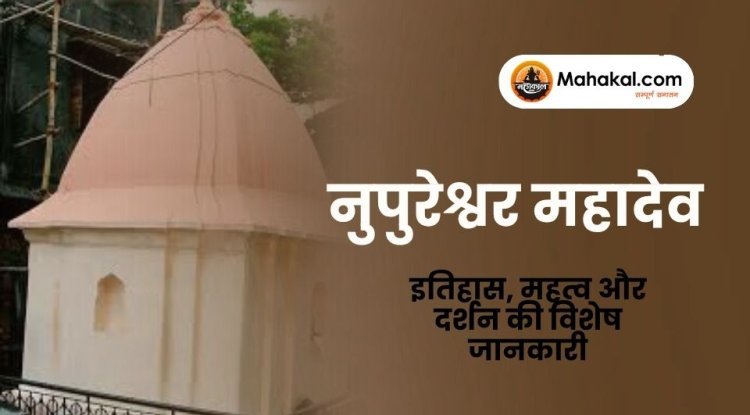 नुपुरेश्वर महादेव मंदिर: इतिहास, महत्व और दर्शन की विशेष जानकारी