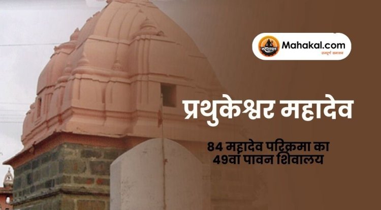 प्रथुकेश्वर महादेव उज्जैन – 84 महादेव परिक्रमा का 49वां पावन शिवालय