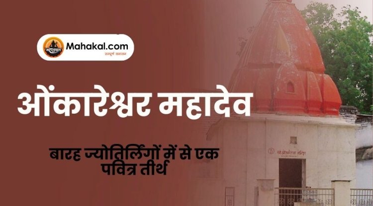 ओंकारेश्वर महादेव – बारह ज्योतिर्लिंगों में से एक पवित्र तीर्थ