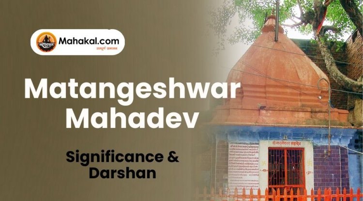 Matangeshwar Mahadev Temple Ujjain – Significance & Darshan
