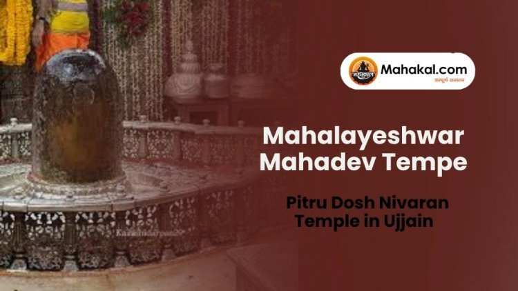 Mahalayeshwar Mahadev – Pitru Dosh Nivaran Temple in Ujjain