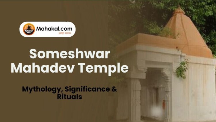 Someshwar Mahadev Temple: Mythology, Significance & Rituals