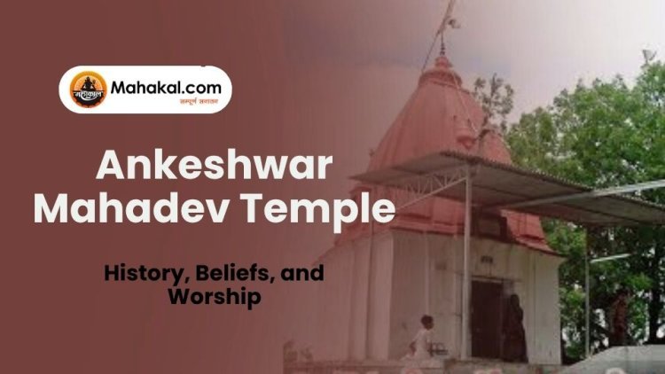 Ankeshwar Mahadev Temple: History, Beliefs, and Worship