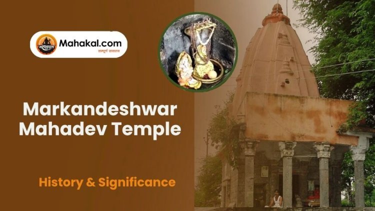Markandeshwar Mahadev Temple, Ujjain – History & Significance