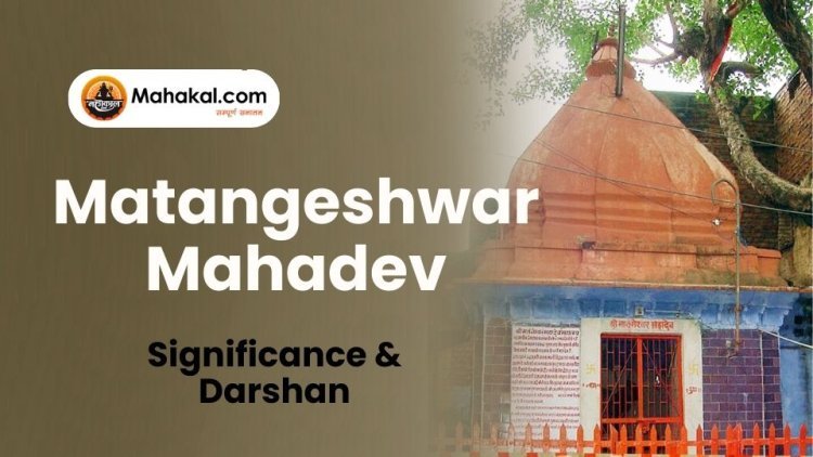 Matangeshwar Mahadev Temple Ujjain – Significance & Darshan