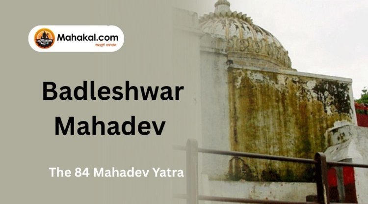 The 84 Mahadev Yatra and Badleshwar Mahadev