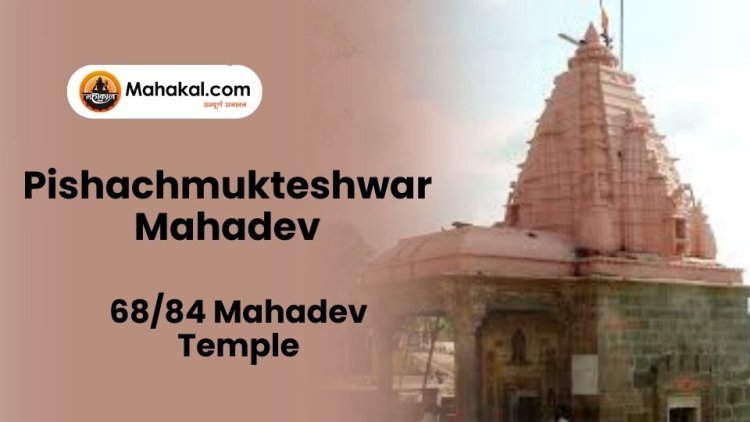 Pishachmukteshwar Mahadev Ujjain – 68/84 Mahadev Temple