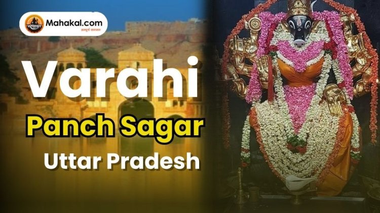 Goddess Varahi & Panch Sagar: Divine Power in UP