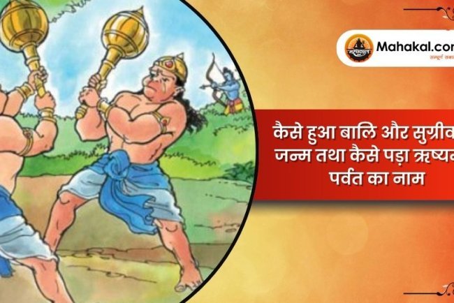 कैसे हुआ बालि और सुग्रीव का जन्म तथा कैसे पड़ा ऋष्यमूक पर्वत का नाम