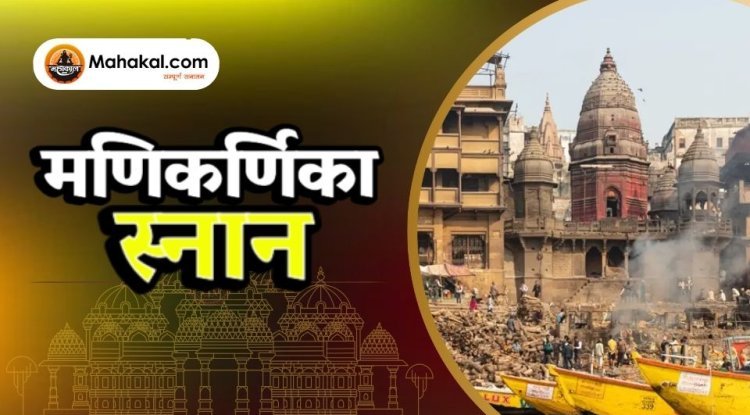 मणिकर्णिका स्नान 2025 – पौराणिक कथा, विधि और शुभ मुहूर्त