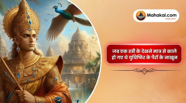जब एक स्त्री के देखने मात्र से काले हो गए थे युधिष्ठिर के पैरों के नाखून