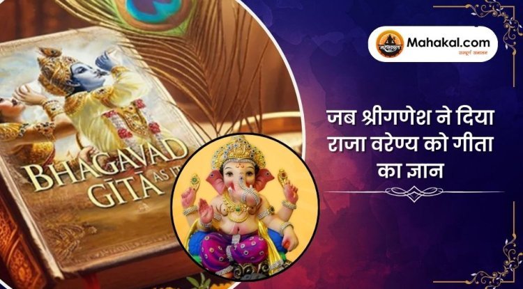 जब श्रीगणेश ने दिया राजा वरेण्य को गीता का ज्ञान