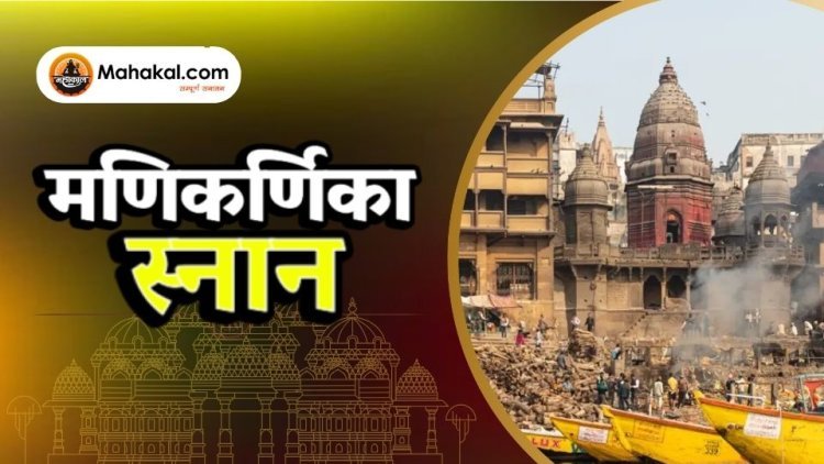 मणिकर्णिका स्नान 2025 – पौराणिक कथा, विधि और शुभ मुहूर्त