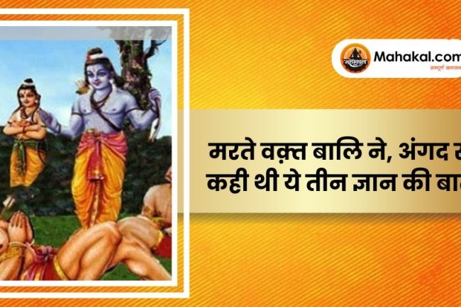 मरते वक़्त बालि ने, अंगद से कही थी ये तीन ज्ञान की बातें।