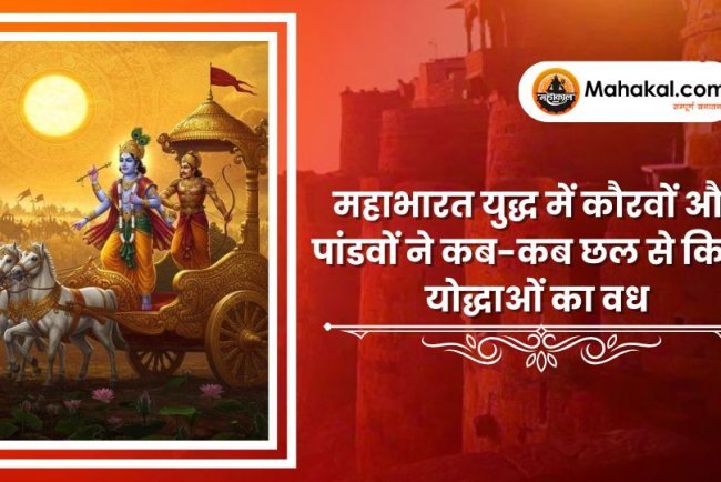महाभारत युद्ध में कौरवों और पांडवों ने कब-कब छल से किया योद्धाओं का वध