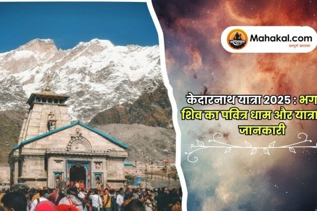 केदारनाथ यात्रा 2025: भगवान शिव का पवित्र धाम और यात्रा मार्ग जानकारी