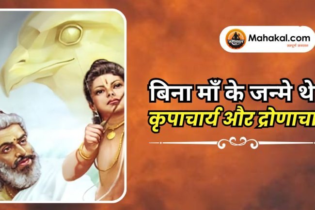 बिना माँ के जन्मे थे कृपाचार्य और द्रोणाचार्य