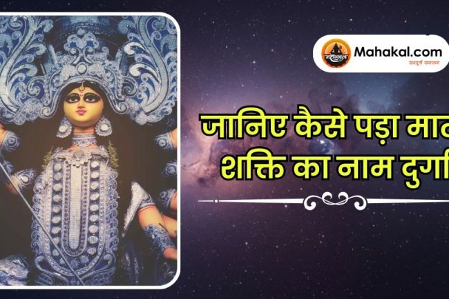 जानिए कैसे पड़ा माता शक्ति का नाम दुर्गा?