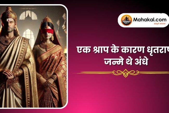 एक श्राप के कारण धृतराष्ट्र जन्मे थे अंधे