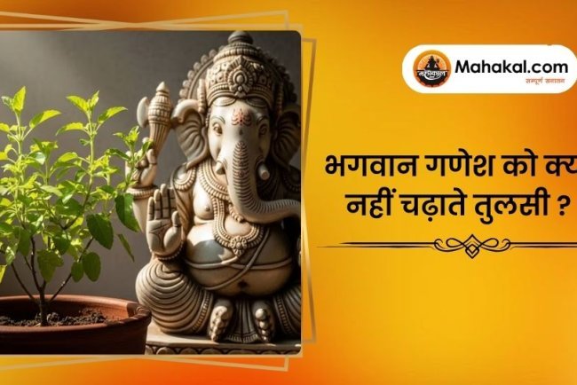 भगवान गणेश को क्यों नहीं चढ़ाते तुलसी ?