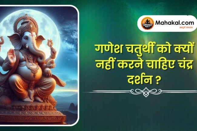 गणेश चतुर्थी को क्यों नहीं करने चाहिए चंद्र दर्शन ?