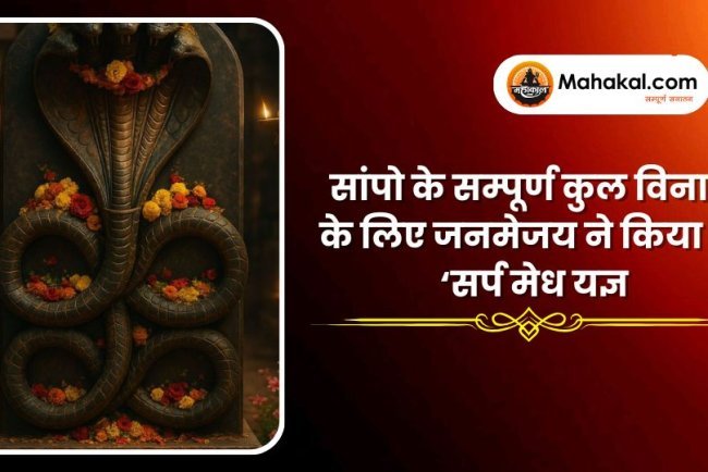 सांपो के सम्पूर्ण कुल विनाश के लिए जनमेजय ने किया था ‘सर्प मेध यज्ञ