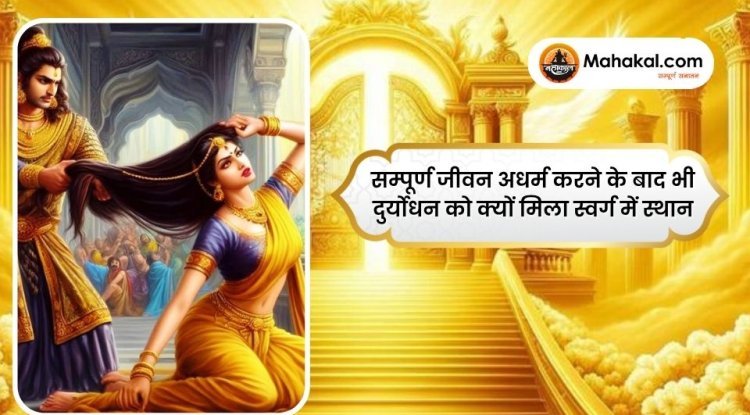 सम्पूर्ण जीवन अधर्म करने के बाद भी दुर्योधन को क्यों मिला स्वर्ग में स्थान