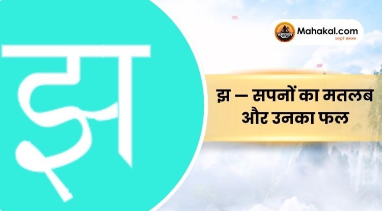 झ — सपनों का मतलब और उनका फल