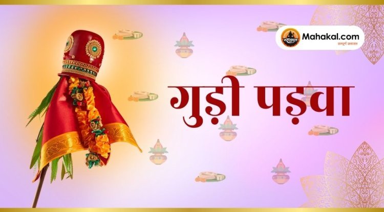 गुड़ी पड़वा 2025: महत्व, पूजा विधि और परंपराएं