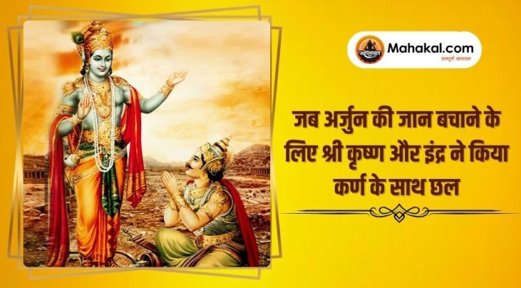 जब अर्जुन की जान बचाने के लिए श्री कृष्ण और इंद्र ने किया कर्ण के साथ छल