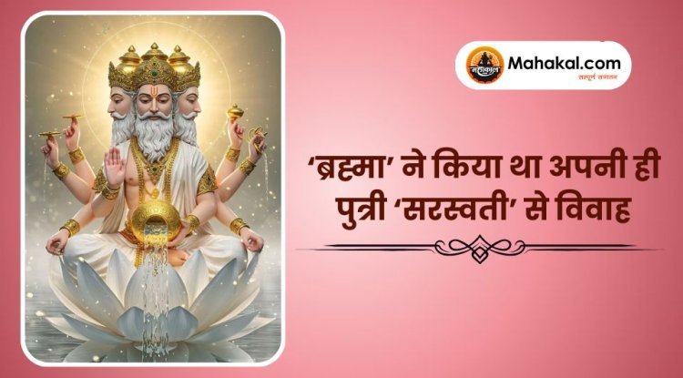 ‘ब्रह्मा’ ने किया था अपनी ही पुत्री ‘सरस्वती’ से विवाह
