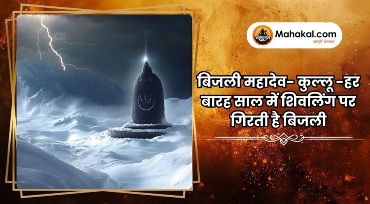 बिजली महादेव- कुल्लू -हर बारह साल में शिवलिंग पर गिरती है बिजली