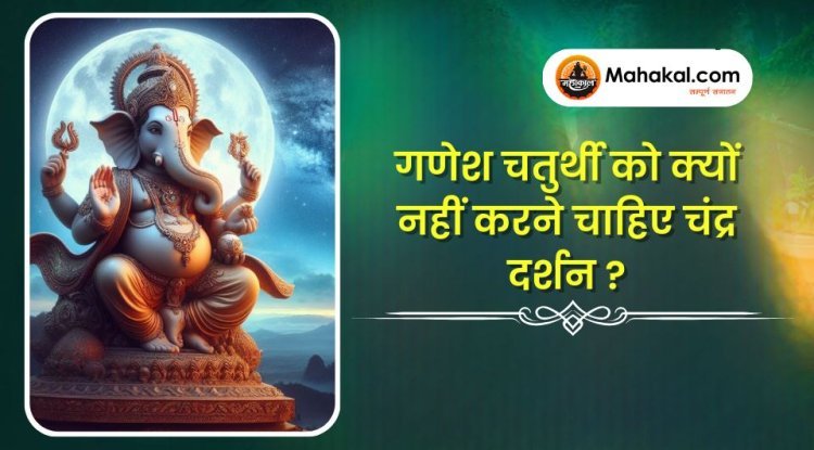 गणेश चतुर्थी को क्यों नहीं करने चाहिए चंद्र दर्शन ?