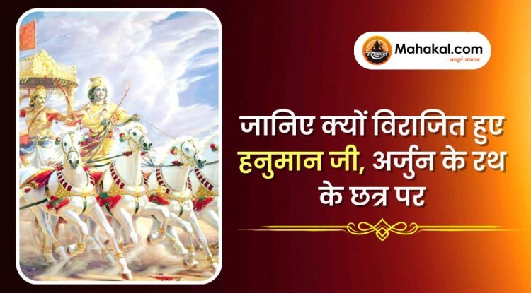 जानिए क्यों विराजित हुए हनुमान जी, अर्जुन के रथ के छत्र पर