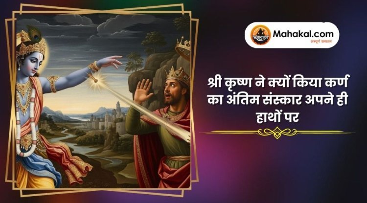 श्री कृष्ण ने क्यों किया कर्ण का अंतिम संस्कार अपने ही हाथों पर?