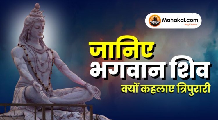 जानिए भगवान शिव क्यों कहलाए त्रिपुरारी
