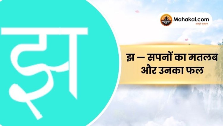 झ — सपनों का मतलब और उनका फल