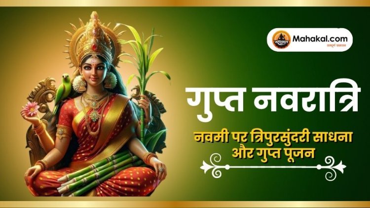 गुप्त नवरात्रि 2025: नवमी पर त्रिपुरसुंदरी साधना और गुप्त पूजन