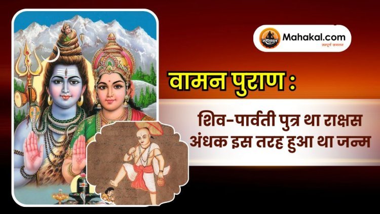वामन पुराण: शिव-पार्वती पुत्र था राक्षस अंधक इस तरह हुआ था जन्म