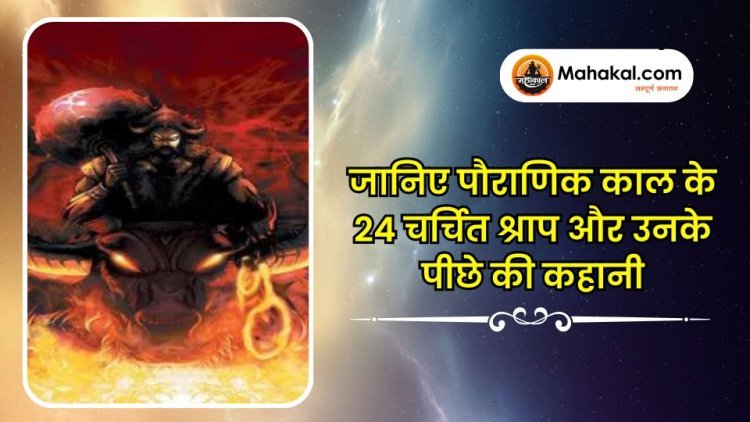 जानिए पौराणिक काल के 24 चर्चित श्राप और उनके पीछे की कहानी