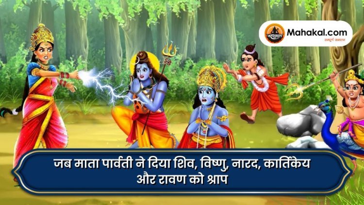 जब माता पार्वती ने दिया शिव, विष्णु, नारद, कार्तिकेय और रावण को श्राप