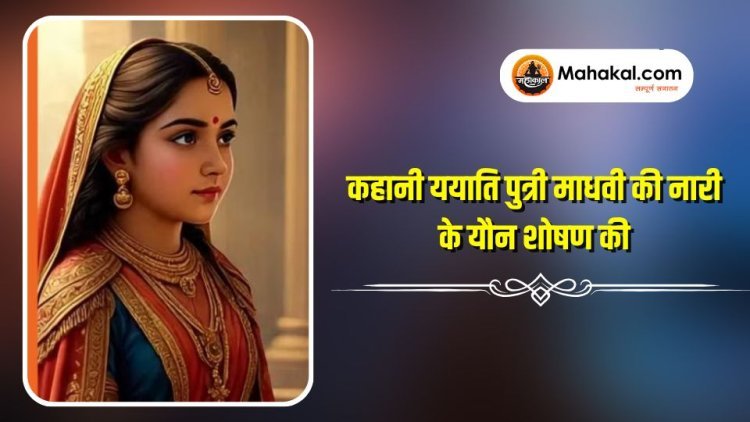 कहानी ययाति पुत्री माधवी की नारी के यौन शोषण की