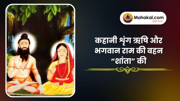 कहानी शृंग ऋषि और भगवान राम की बहन “शांता” की