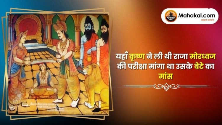 यहाँ कृष्ण ने ली थी राजा मोरध्वज की परीक्षा मांगा था उसके बेटे का मांस