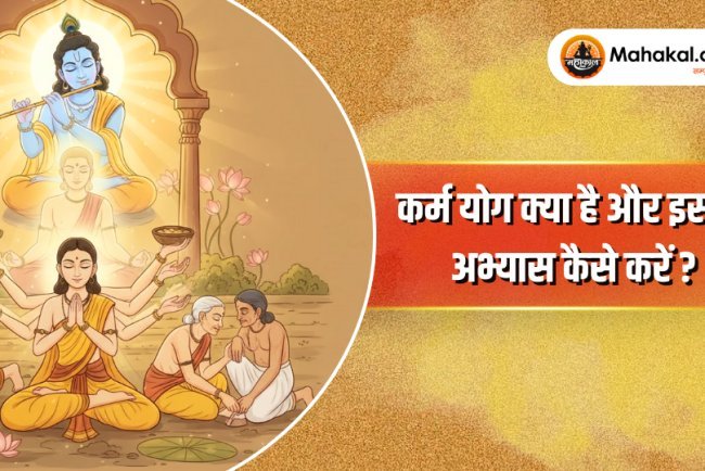 कर्म योग क्या है और इसका अभ्यास कैसे करें?